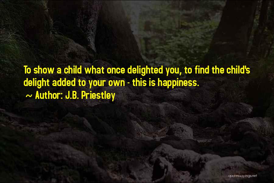 Your Child's Happiness Quotes By J.B. Priestley