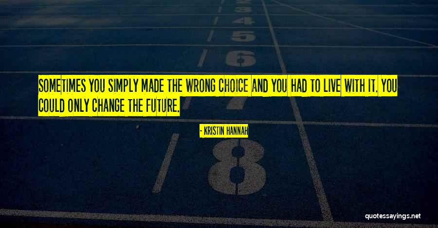 Your Choice My Future Quotes By Kristin Hannah Your Choice My Future Quotes By Kristin Hannah