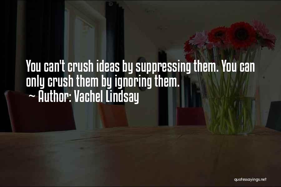 Your Crush Ignoring You Quotes By Vachel Lindsay