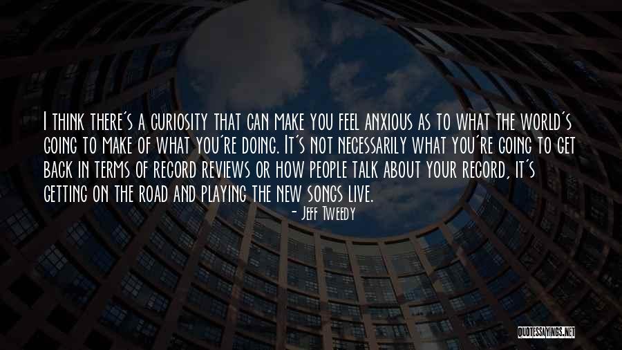 Your Curiosity Quotes By Jeff Tweedy Your Curiosity Quotes By Jeff Tweedy