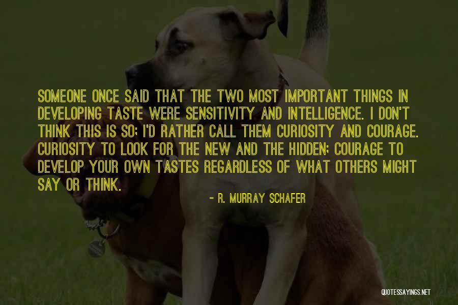Your Curiosity Quotes By R. Murray Schafer Your Curiosity Quotes By R. Murray Schafer