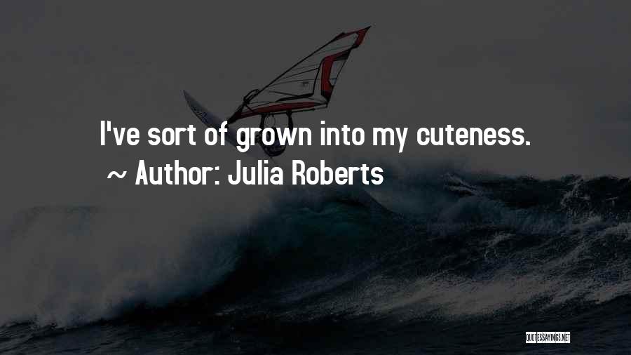 Your Cuteness Quotes By Julia Roberts