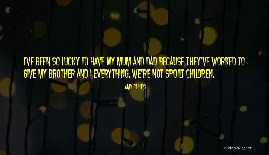 Your Dad And Brother Quotes By Amy Childs Your Dad And Brother Quotes By Amy Childs