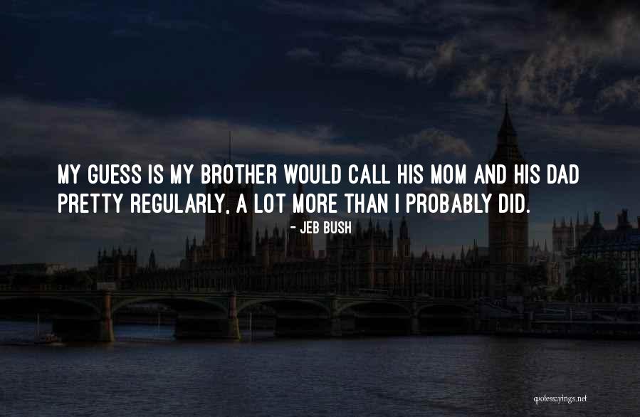 Your Dad And Brother Quotes By Jeb Bush Your Dad And Brother Quotes By Jeb Bush