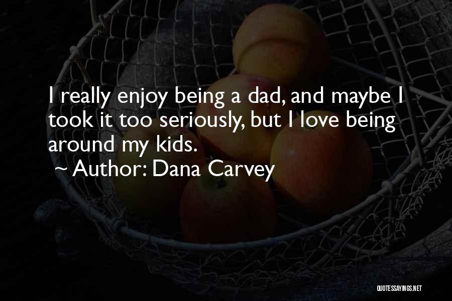 Your Dad Not Being Around Quotes By Dana Carvey