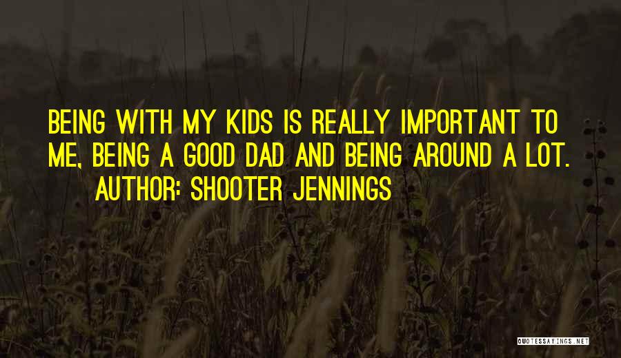 Your Dad Not Being Around Quotes By Shooter Jennings