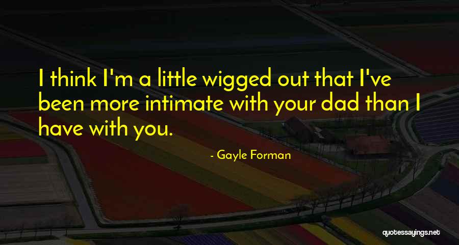 Your Dad Quotes By Gayle Forman Your Dad Quotes By Gayle Forman