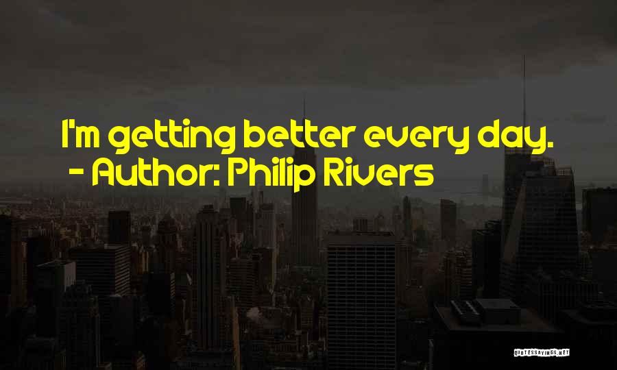 Your Day Getting Better Quotes By Philip Rivers