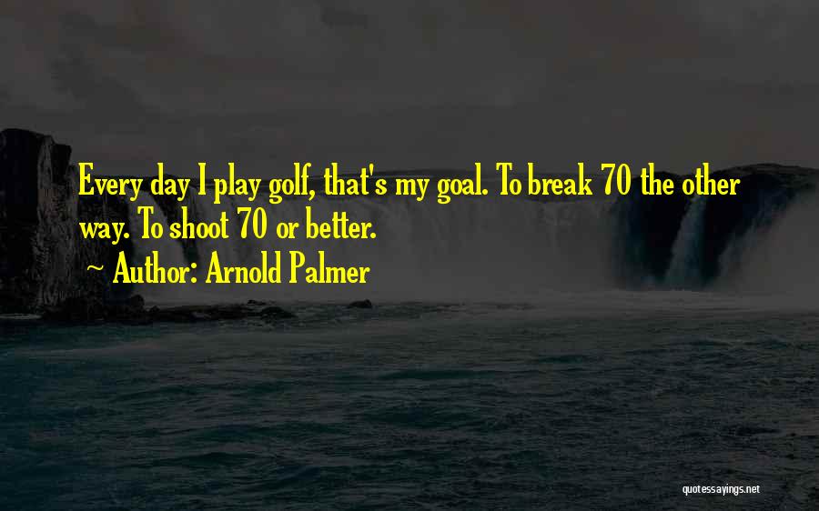 Your Day Will Get Better Quotes By Arnold Palmer