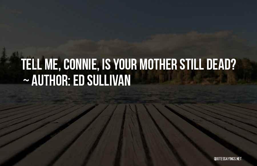 Your Dead Mother Quotes By Ed Sullivan