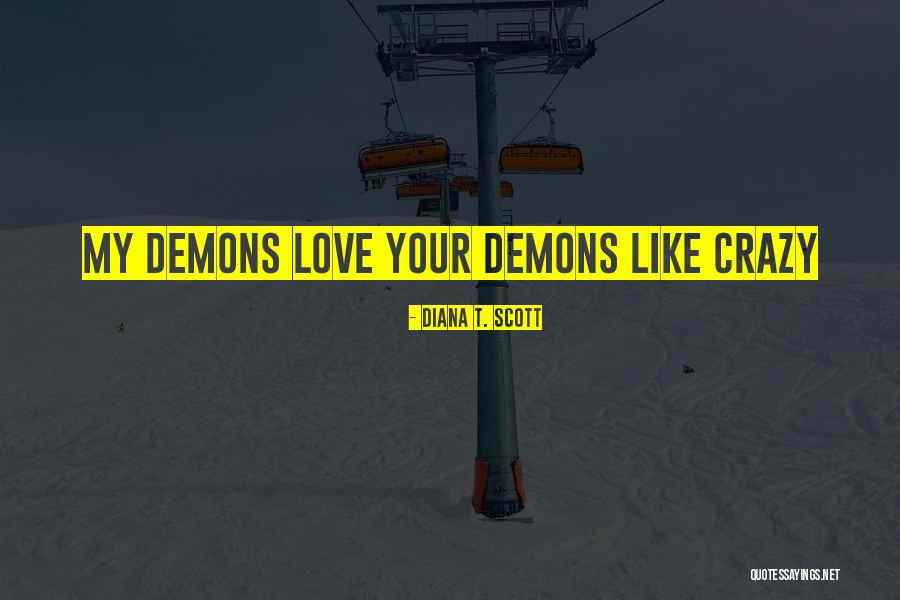 Your Demons Quotes By Diana T. Scott Your Demons Quotes By Diana T. Scott