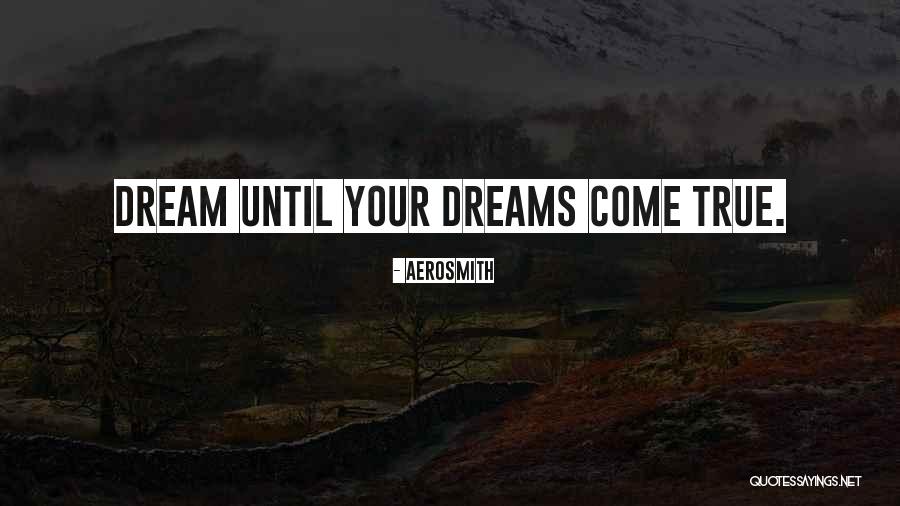 Your Dreams Come True Quotes By Aerosmith Your Dreams Come True Quotes By Aerosmith
