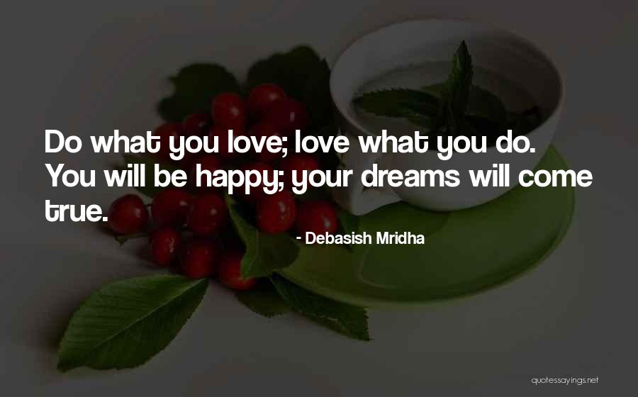 Your Dreams Come True Quotes By Debasish Mridha Your Dreams Come True Quotes By Debasish Mridha