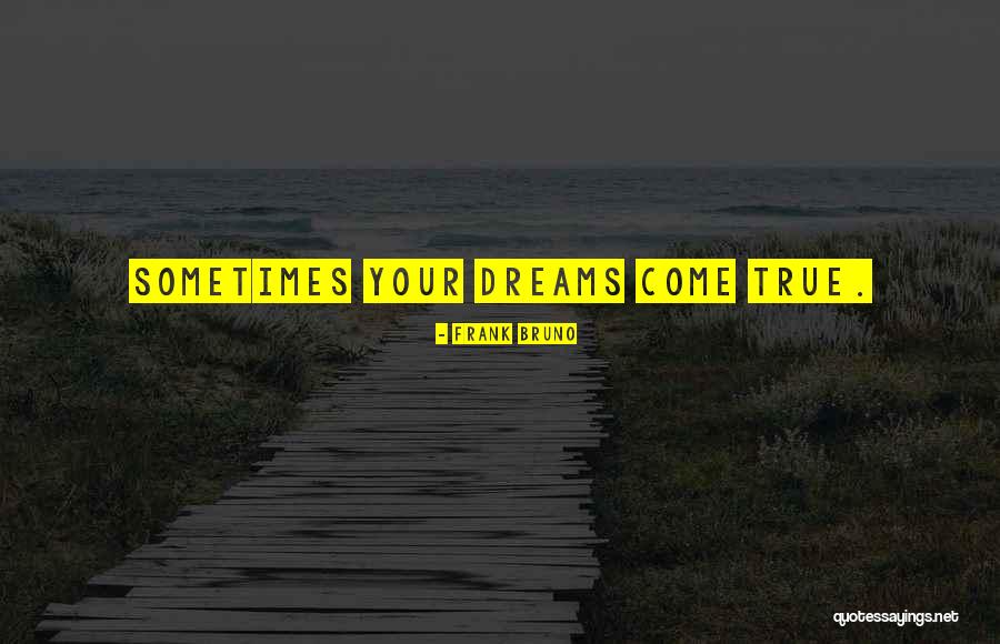 Your Dreams Come True Quotes By Frank Bruno Your Dreams Come True Quotes By Frank Bruno