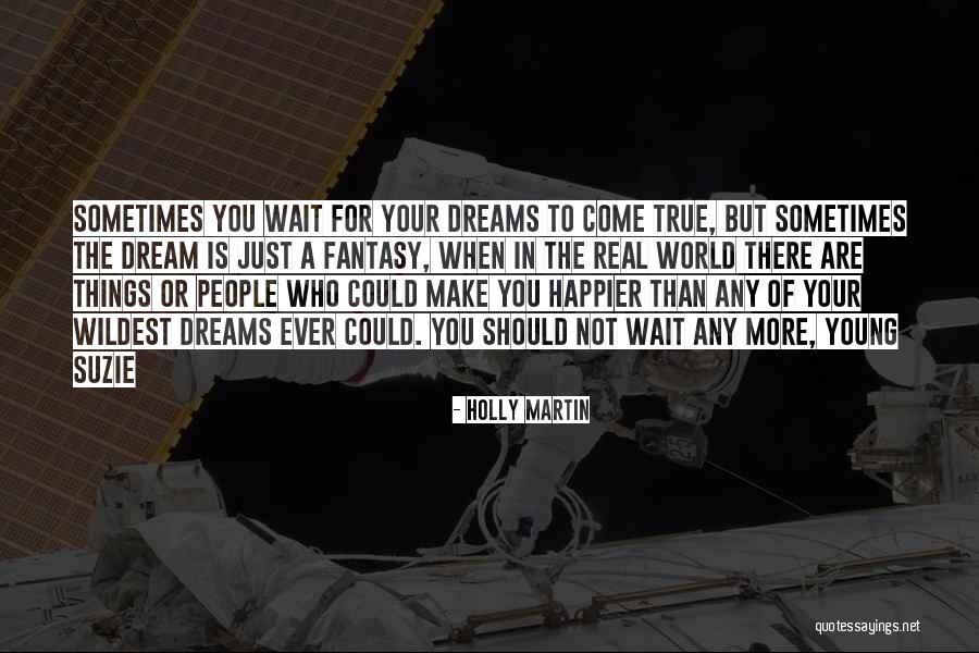 Your Dreams Come True Quotes By Holly Martin Your Dreams Come True Quotes By Holly Martin
