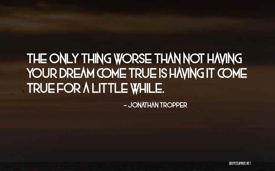 Your Dreams Come True Quotes By Jonathan Tropper Your Dreams Come True Quotes By Jonathan Tropper