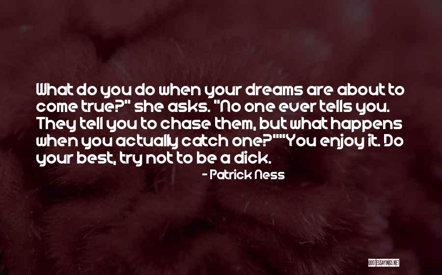 Your Dreams Come True Quotes By Patrick Ness Your Dreams Come True Quotes By Patrick Ness