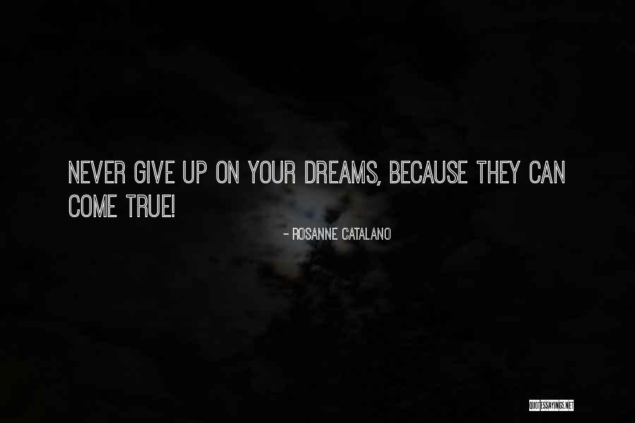 Your Dreams Come True Quotes By Rosanne Catalano Your Dreams Come True Quotes By Rosanne Catalano