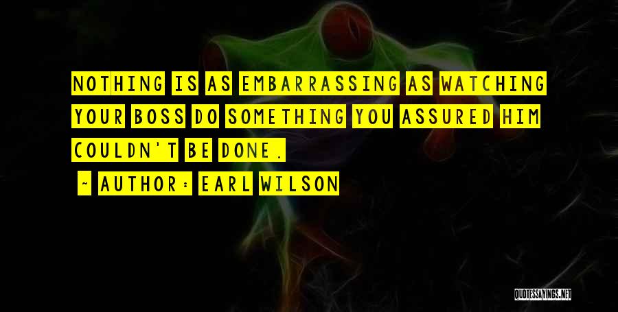 Your Embarrassing Yourself Quotes By Earl Wilson