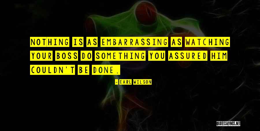 Your Embarrassing Yourself Quotes By Earl Wilson