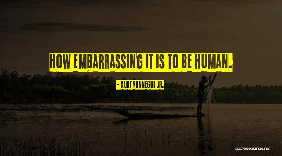 Your Embarrassing Yourself Quotes By Kurt Vonnegut Jr.