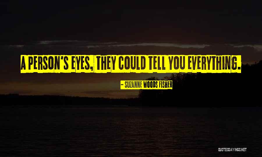 Your Eyes Tell Me Everything Quotes By Suzanne Woods Fisher