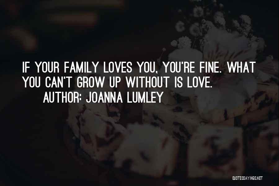 Your Family Loves You Quotes By Joanna Lumley