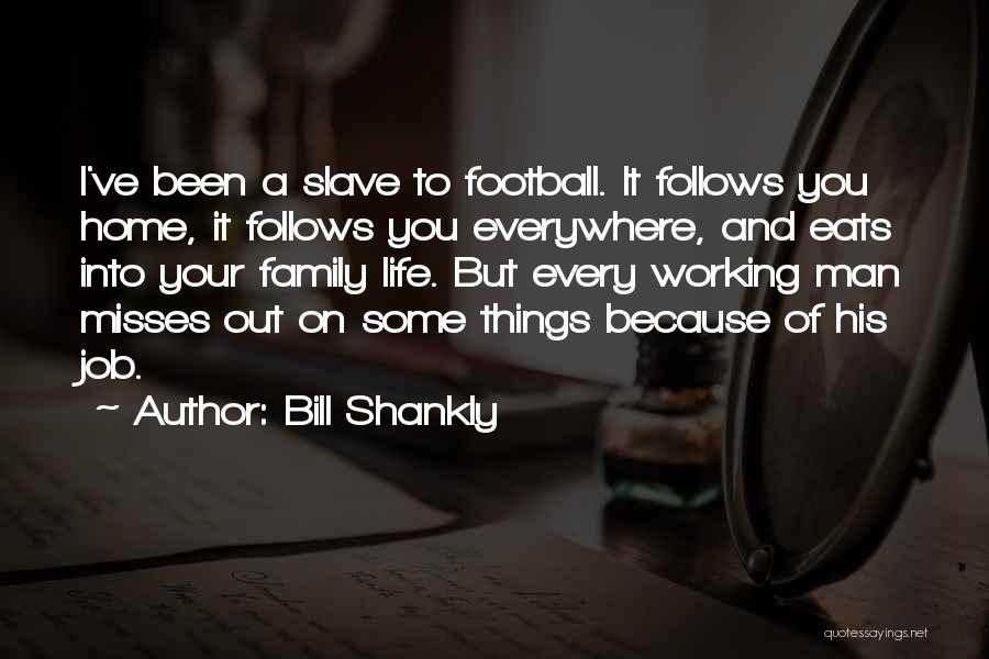 Your Family Misses You Quotes By Bill Shankly