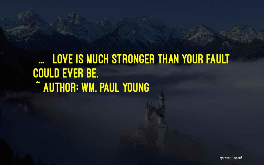 Your Fault Love Quotes By Wm. Paul Young