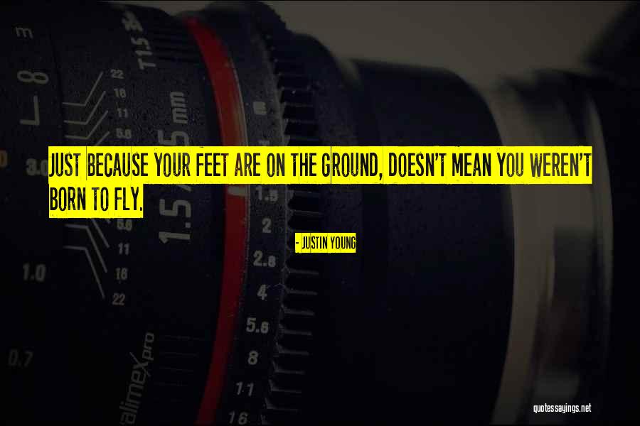 Your Feet On The Ground Quotes By Justin Young Your Feet On The Ground Quotes By Justin Young
