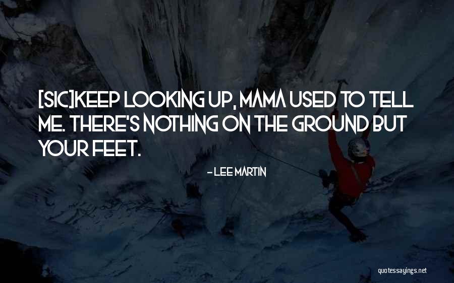 Your Feet On The Ground Quotes By Lee Martin Your Feet On The Ground Quotes By Lee Martin