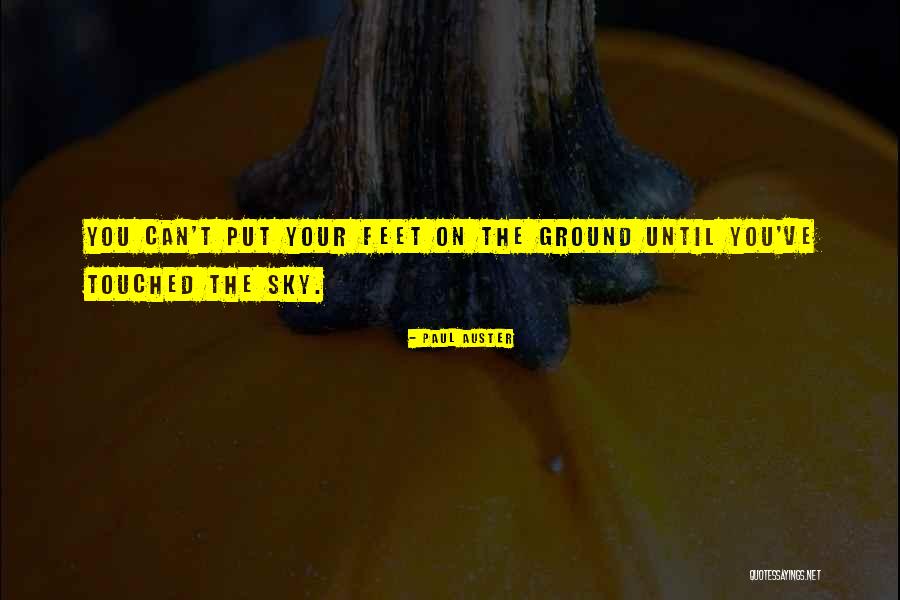 Your Feet On The Ground Quotes By Paul Auster Your Feet On The Ground Quotes By Paul Auster