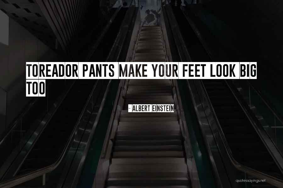 Your Feet Quotes By Albert Einstein Your Feet Quotes By Albert Einstein