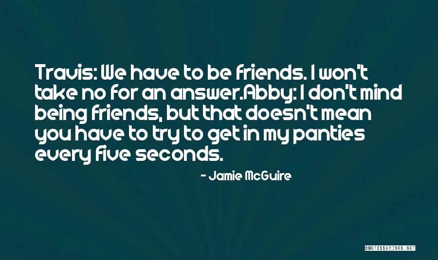 Your Friends Being Mean To You Quotes By Jamie McGuire Your Friends Being Mean To You Quotes By Jamie McGuire