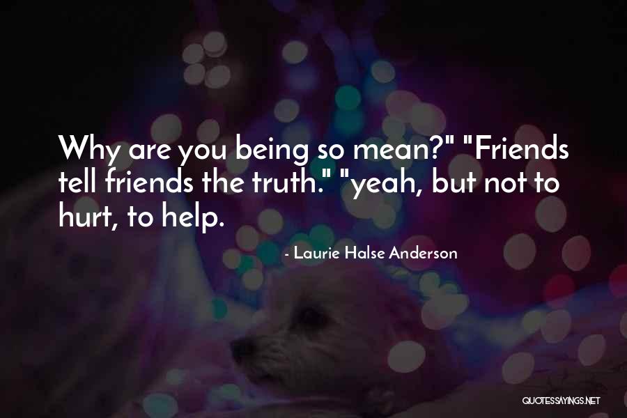 Your Friends Being Mean To You Quotes By Laurie Halse Anderson Your Friends Being Mean To You Quotes By Laurie Halse Anderson