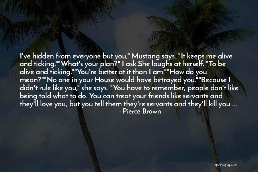 Your Friends Being Mean To You Quotes By Pierce Brown Your Friends Being Mean To You Quotes By Pierce Brown