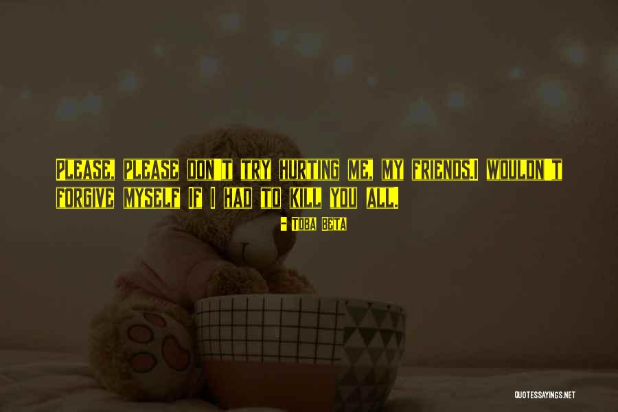 Your Friends Hurting You Quotes By Toba Beta Your Friends Hurting You Quotes By Toba Beta