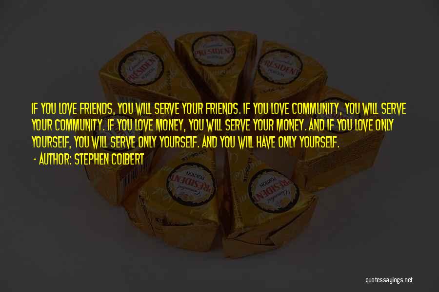 Your Friends Love You Quotes By Stephen Colbert