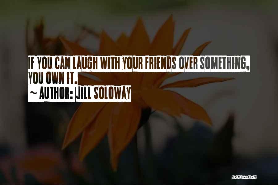 Your Friends Quotes By Jill Soloway