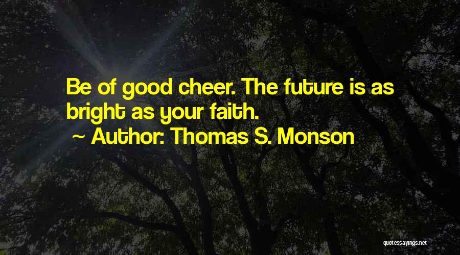 Your Future Is Bright Quotes By Thomas S. Monson