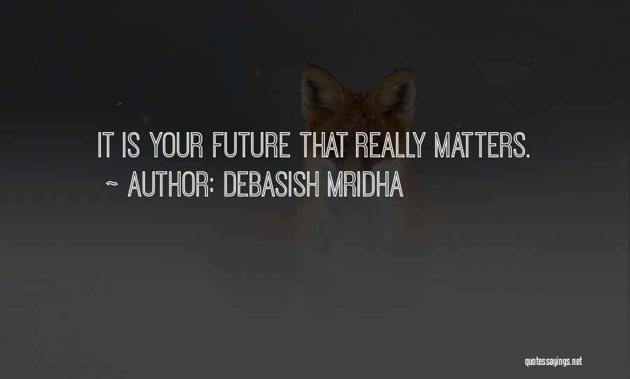 Your Future Life Quotes By Debasish Mridha