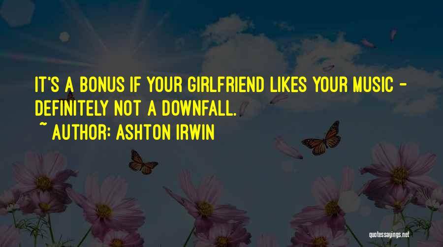 Your Girlfriend Quotes By Ashton Irwin