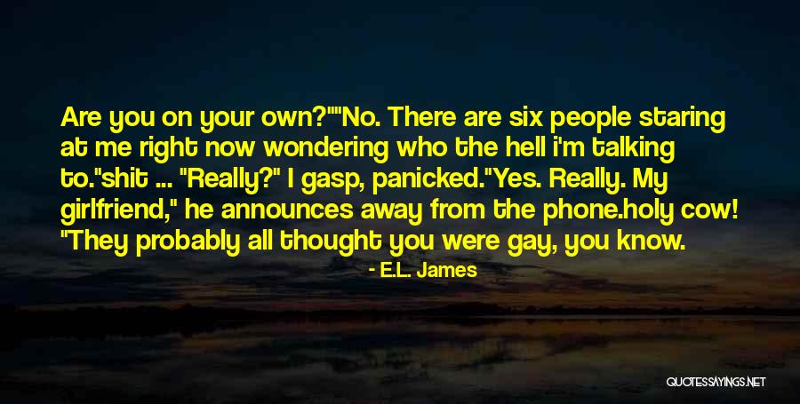 Your Girlfriend Talking To Her Ex Quotes By E.L. James Your Girlfriend Talking To Her Ex Quotes By E.L. James