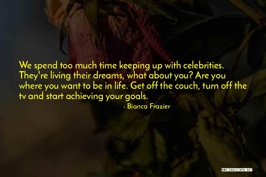Your Goals In Life Quotes By Bianca Frazier Your Goals In Life Quotes By Bianca Frazier