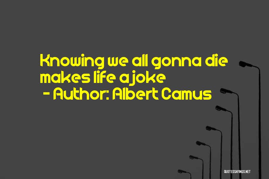 Your Gonna Die Quotes By Albert Camus