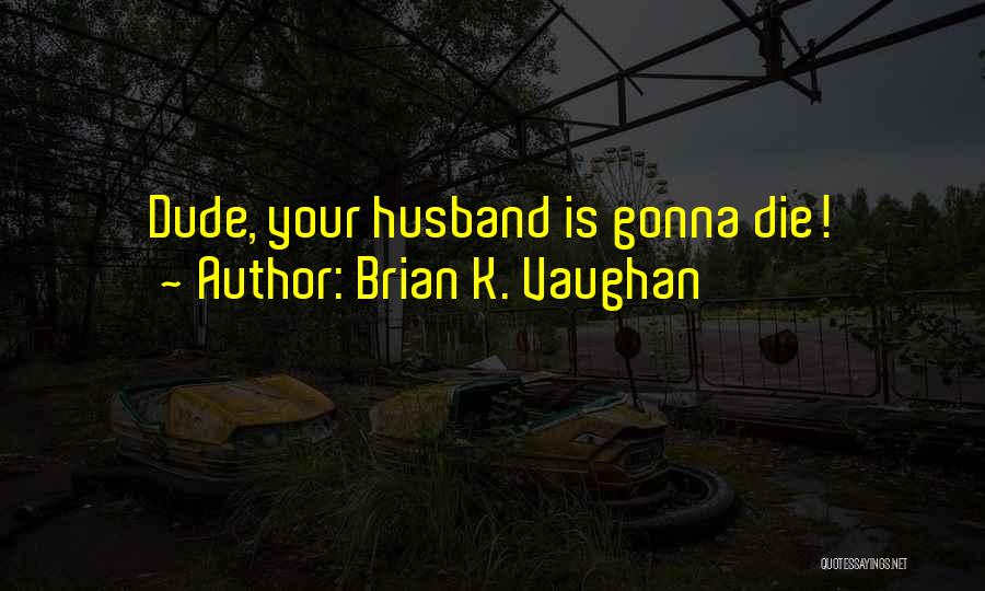 Your Gonna Die Quotes By Brian K. Vaughan
