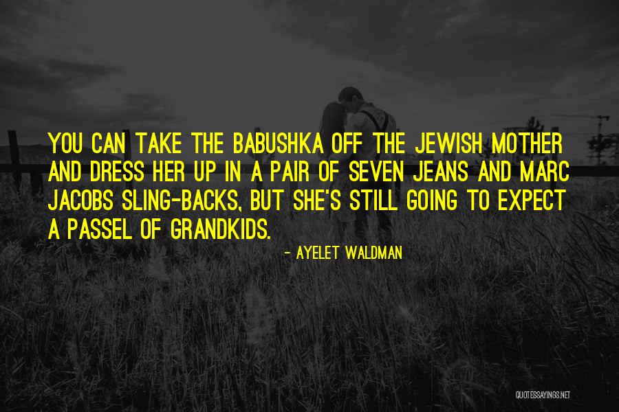 Your Grandkids Quotes By Ayelet Waldman Your Grandkids Quotes By Ayelet Waldman