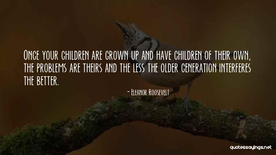 Your Grown Children Quotes By Eleanor Roosevelt Your Grown Children Quotes By Eleanor Roosevelt