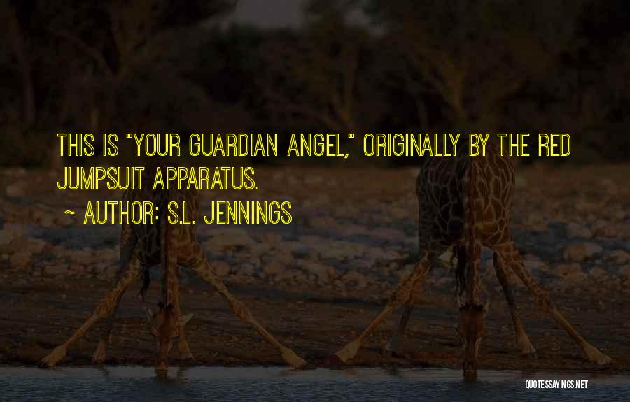 Your Guardian Angel Red Jumpsuit Apparatus Quotes By S.L. Jennings