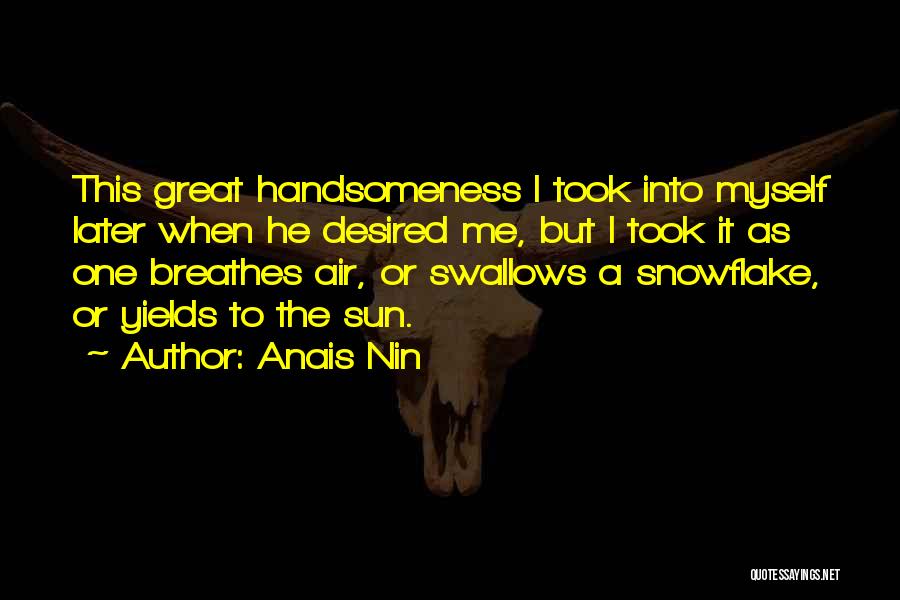 Your Handsomeness Quotes By Anais Nin